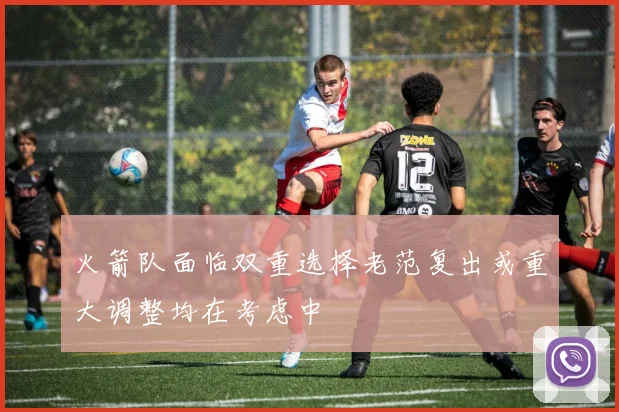 火箭队面临双重选择老范复出或重大调整均在考虑中